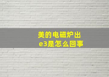 美的电磁炉出e3是怎么回事