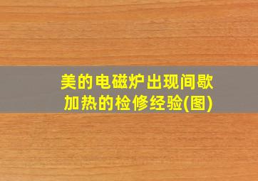 美的电磁炉出现间歇加热的检修经验(图)