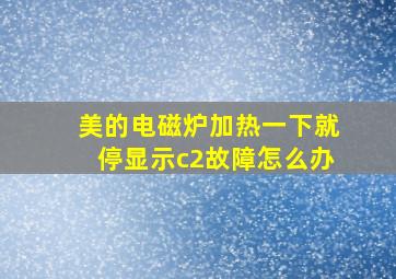 美的电磁炉加热一下就停显示c2故障怎么办