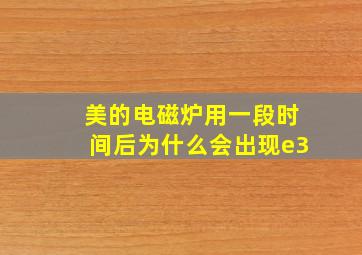 美的电磁炉用一段时间后为什么会出现e3