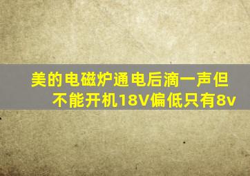 美的电磁炉通电后滴一声但不能开机18V偏低只有8v