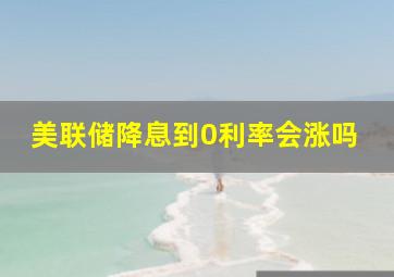 美联储降息到0利率会涨吗