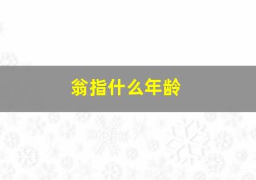 翁指什么年龄