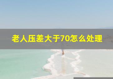 老人压差大于70怎么处理