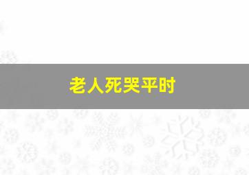 老人死哭平时