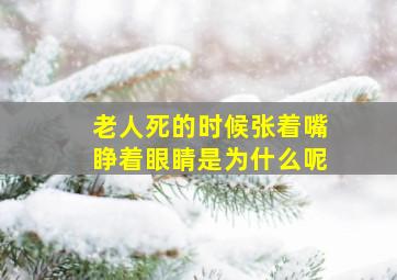 老人死的时候张着嘴睁着眼睛是为什么呢