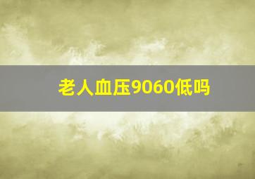 老人血压9060低吗