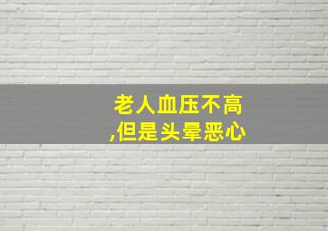 老人血压不高,但是头晕恶心