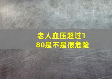 老人血压超过180是不是很危险