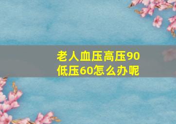 老人血压高压90低压60怎么办呢