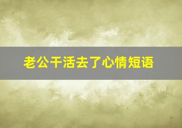 老公干活去了心情短语