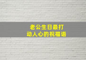 老公生日最打动人心的祝福语