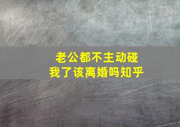 老公都不主动碰我了该离婚吗知乎