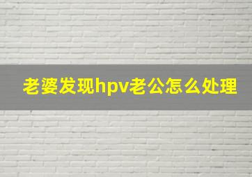 老婆发现hpv老公怎么处理