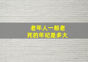 老年人一般老死的年纪是多大