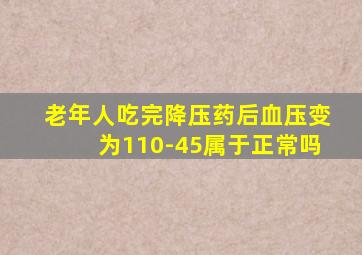 老年人吃完降压药后血压变为110-45属于正常吗