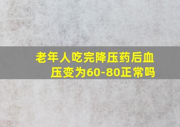 老年人吃完降压药后血压变为60-80正常吗