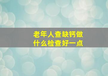 老年人查缺钙做什么检查好一点