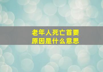 老年人死亡首要原因是什么意思