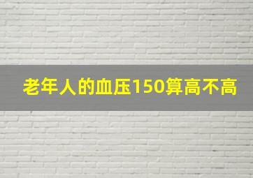 老年人的血压150算高不高