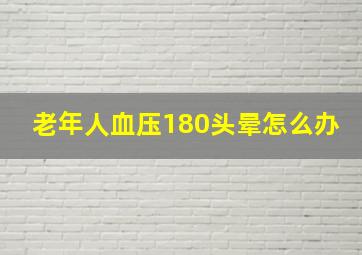 老年人血压180头晕怎么办