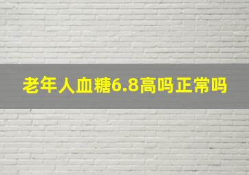 老年人血糖6.8高吗正常吗