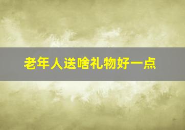 老年人送啥礼物好一点