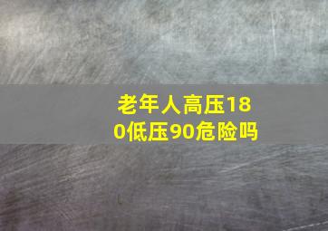 老年人高压180低压90危险吗