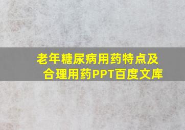 老年糖尿病用药特点及合理用药PPT百度文库