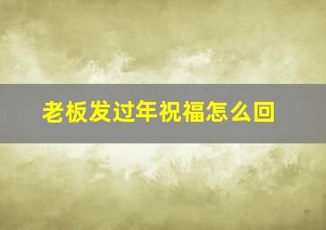 老板发过年祝福怎么回