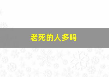 老死的人多吗