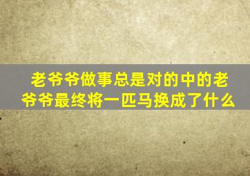 老爷爷做事总是对的中的老爷爷最终将一匹马换成了什么