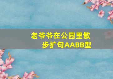 老爷爷在公园里散步扩句AABB型