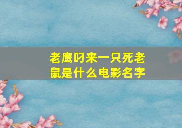 老鹰叼来一只死老鼠是什么电影名字