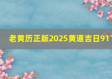 老黄历正版2025黄道吉日911