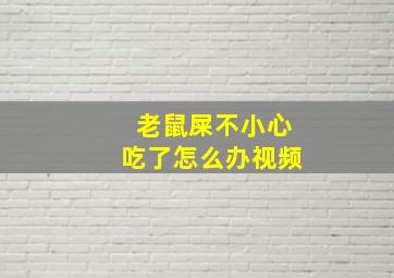 老鼠屎不小心吃了怎么办视频