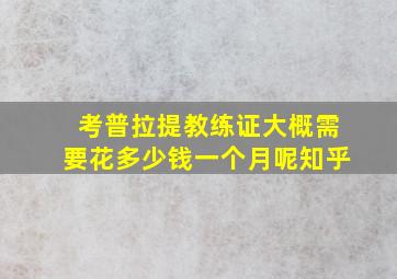 考普拉提教练证大概需要花多少钱一个月呢知乎