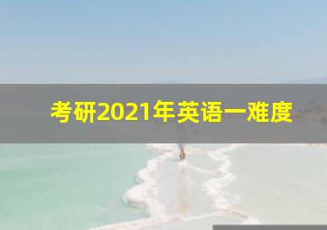 考研2021年英语一难度