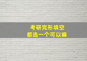 考研完形填空都选一个可以嘛