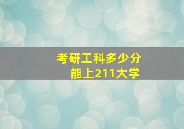 考研工科多少分能上211大学