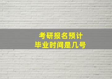 考研报名预计毕业时间是几号