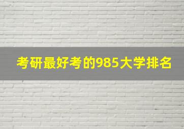 考研最好考的985大学排名