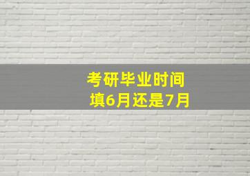 考研毕业时间填6月还是7月