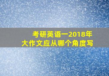 考研英语一2018年大作文应从哪个角度写