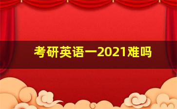 考研英语一2021难吗