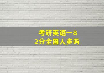 考研英语一82分全国人多吗