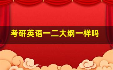 考研英语一二大纲一样吗