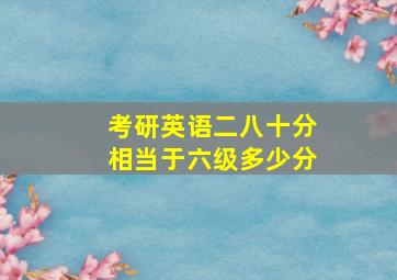 考研英语二八十分相当于六级多少分