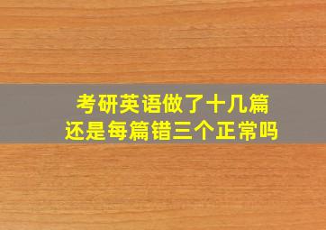 考研英语做了十几篇还是每篇错三个正常吗