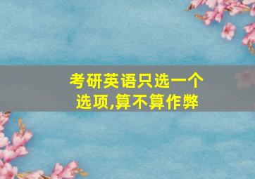 考研英语只选一个选项,算不算作弊